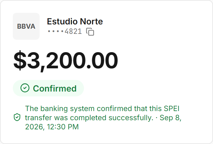BBVA Estudio Norte ••••4821 $3,200.00 Confirmed The banking system confirmed that this SPEI transfer was completed successfully. · Sep 8, 2026, 12:30 PM